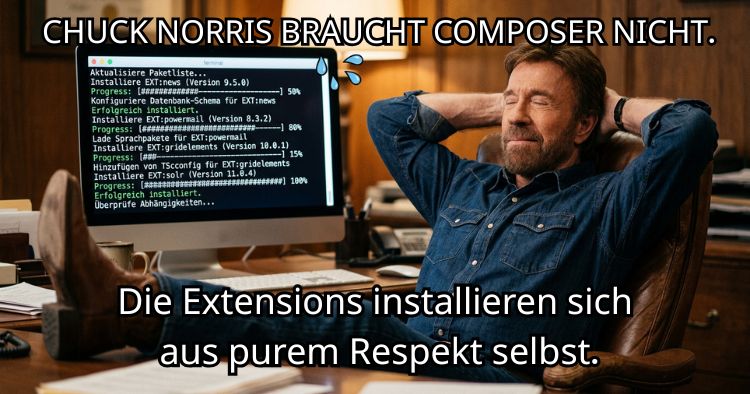  Wenn Chuck Norris den Cache leert, leeren sich alle TYPO3-Caches weltweit - aus Respekt.